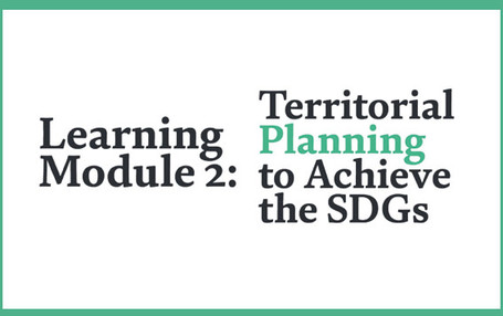 Learning on Localizing: Our new Learning Module 2 “Territorial Planning to achieve the SDGs” is available now!  